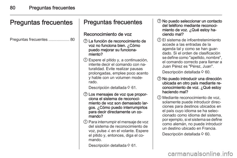 OPEL ASTRA J 2015.5 Manual de infoentretenimiento (in Spanish) 80Preguntas frecuentesPreguntas frecuentesPreguntas frecuentes..................80Preguntas frecuentes
Reconocimiento de voz? La función de reconocimiento de
voz no funciona bien. ¿Cómo
puedo mejor OPEL ASTRA J 2015.5 Manual de infoentretenimiento (in Spanish) 80Preguntas frecuentesPreguntas frecuentesPreguntas frecuentes..................80Preguntas frecuentes
Reconocimiento de voz? La función de reconocimiento de
voz no funciona bien. ¿Cómo
puedo mejor