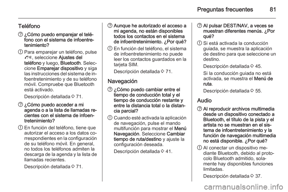 OPEL ASTRA J 2015.5 Manual de infoentretenimiento (in Spanish) Preguntas frecuentes81
Teléfono?¿Cómo puedo emparejar el telé‐
fono con el sistema de infoentre‐
tenimiento?
! Para emparejar un teléfono, pulse
O , seleccione Ajustes del
teléfono y luego OPEL ASTRA J 2015.5 Manual de infoentretenimiento (in Spanish) Preguntas frecuentes81
Teléfono?¿Cómo puedo emparejar el telé‐
fono con el sistema de infoentre‐
tenimiento?
! Para emparejar un teléfono, pulse
O , seleccione Ajustes del
teléfono y luego