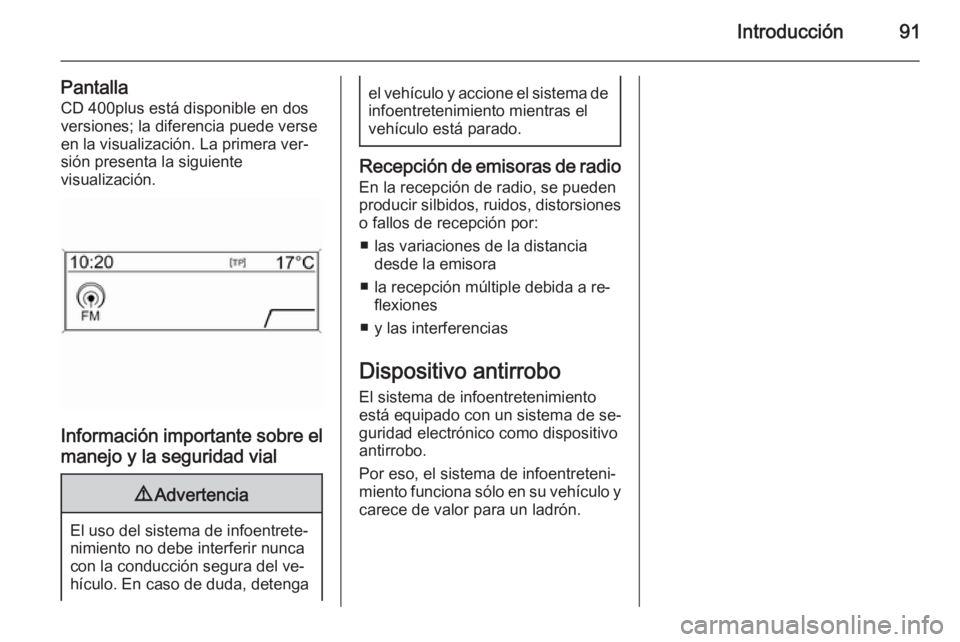OPEL ASTRA J 2015.5 Manual de infoentretenimiento (in Spanish) Introducción91
PantallaCD 400plus está disponible en dos
versiones; la diferencia puede verse
en la visualización. La primera ver‐
sión presenta la siguiente
visualización.
Información importa OPEL ASTRA J 2015.5 Manual de infoentretenimiento (in Spanish) Introducción91
PantallaCD 400plus está disponible en dos
versiones; la diferencia puede verse
en la visualización. La primera ver‐
sión presenta la siguiente
visualización.
Información importa