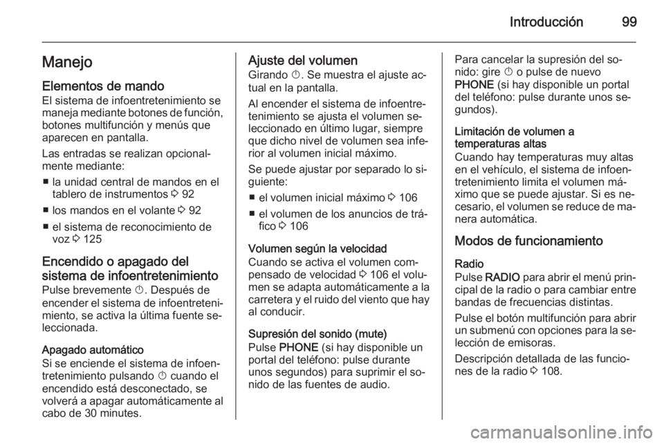 OPEL ASTRA J 2015.5 Manual de infoentretenimiento (in Spanish) Introducción99Manejo
Elementos de mando El sistema de infoentretenimiento se
maneja mediante botones de función,
botones multifunción y menús que
aparecen en pantalla.
Las entradas se realizan opc OPEL ASTRA J 2015.5 Manual de infoentretenimiento (in Spanish) Introducción99Manejo
Elementos de mando El sistema de infoentretenimiento se
maneja mediante botones de función,
botones multifunción y menús que
aparecen en pantalla.
Las entradas se realizan opc