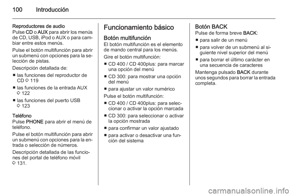 OPEL ASTRA J 2015.5 Manual de infoentretenimiento (in Spanish) 100Introducción
Reproductores de audio
Pulse CD o AUX para abrir los menús
de CD, USB, iPod o AUX o para cam‐ biar entre estos menús.
Pulse el botón multifunción para abrir
un submenú con op OPEL ASTRA J 2015.5 Manual de infoentretenimiento (in Spanish) 100Introducción
Reproductores de audio
Pulse CD o AUX para abrir los menús
de CD, USB, iPod o AUX o para cam‐ biar entre estos menús.
Pulse el botón multifunción para abrir
un submenú con op