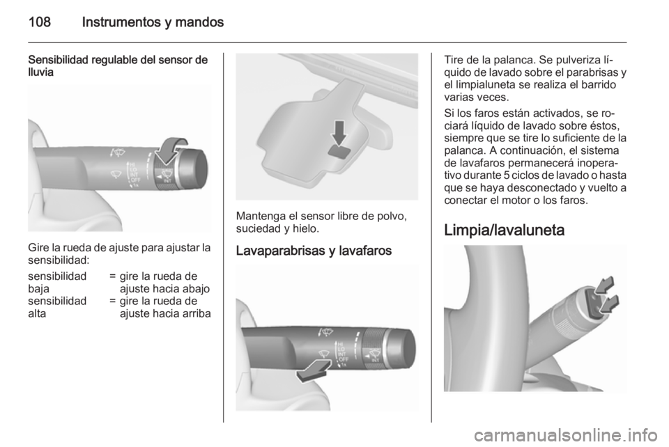 OPEL ASTRA J 2015.5 Manual de Instrucciones (in Spanish) 108Instrumentos y mandos
Sensibilidad regulable del sensor de
lluvia
Gire la rueda de ajuste para ajustar la
sensibilidad:
sensibilidad
baja=gire la rueda de
ajuste hacia abajosensibilidad
alta=gire l OPEL ASTRA J 2015.5 Manual de Instrucciones (in Spanish) 108Instrumentos y mandos
Sensibilidad regulable del sensor de
lluvia
Gire la rueda de ajuste para ajustar la
sensibilidad:
sensibilidad
baja=gire la rueda de
ajuste hacia abajosensibilidad
alta=gire l
