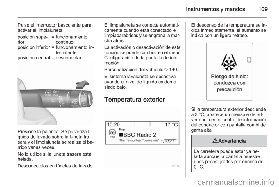OPEL ASTRA J 2015.5 Manual de Instrucciones (in Spanish) Instrumentos y mandos109
Pulse el interruptor basculante para
activar el limpialuneta:posición supe‐
rior=funcionamiento
continuoposición inferior=funcionamiento in‐
termitenteposición central= OPEL ASTRA J 2015.5 Manual de Instrucciones (in Spanish) Instrumentos y mandos109
Pulse el interruptor basculante para
activar el limpialuneta:posición supe‐
rior=funcionamiento
continuoposición inferior=funcionamiento in‐
termitenteposición central=
