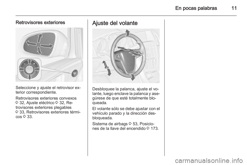 OPEL ASTRA J 2015.5  Manual de Instrucciones (in Spanish) En pocas palabras11
Retrovisores exteriores
Seleccione y ajuste el retrovisor ex‐
terior correspondiente.
Retrovisores exteriores convexos
3  32, Ajuste eléctrico  3 32, Re‐
trovisores exteriores