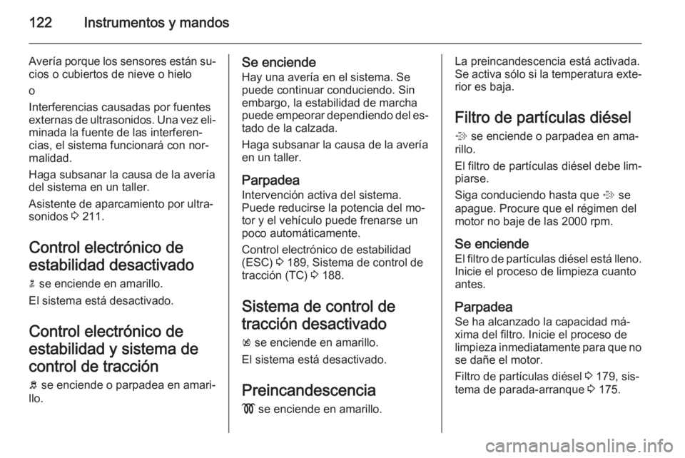 OPEL ASTRA J 2015.5  Manual de Instrucciones (in Spanish) 122Instrumentos y mandos
Avería porque los sensores están su‐cios o cubiertos de nieve o hielo
o
Interferencias causadas por fuentes
externas de ultrasonidos. Una vez eli‐
minada la fuente de la