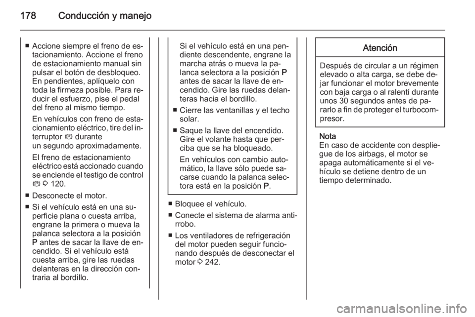 OPEL ASTRA J 2015.5 Manual de Instrucciones (in Spanish) 178Conducción y manejo■Accione siempre el freno de es‐
tacionamiento. Accione el freno
de estacionamiento manual sin
pulsar el botón de desbloqueo.
En pendientes, aplíquelo con
toda la firmeza OPEL ASTRA J 2015.5 Manual de Instrucciones (in Spanish) 178Conducción y manejo■Accione siempre el freno de es‐
tacionamiento. Accione el freno
de estacionamiento manual sin
pulsar el botón de desbloqueo.
En pendientes, aplíquelo con
toda la firmeza