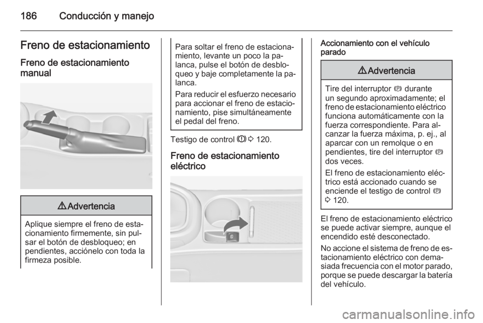 OPEL ASTRA J 2015.5 Manual de Instrucciones (in Spanish) 186Conducción y manejoFreno de estacionamientoFreno de estacionamientomanual9 Advertencia
Aplique siempre el freno de esta‐
cionamiento firmemente, sin pul‐
sar el botón de desbloqueo; en
pendie OPEL ASTRA J 2015.5 Manual de Instrucciones (in Spanish) 186Conducción y manejoFreno de estacionamientoFreno de estacionamientomanual9 Advertencia
Aplique siempre el freno de esta‐
cionamiento firmemente, sin pul‐
sar el botón de desbloqueo; en
pendie