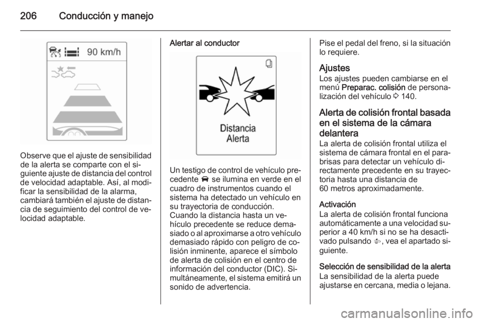 OPEL ASTRA J 2015.5 Manual de Instrucciones (in Spanish) 206Conducción y manejo
Observe que el ajuste de sensibilidadde la alerta se comparte con el si‐
guiente ajuste de distancia del control
de velocidad adaptable. Así, al modi‐
ficar la sensibilida OPEL ASTRA J 2015.5 Manual de Instrucciones (in Spanish) 206Conducción y manejo
Observe que el ajuste de sensibilidadde la alerta se comparte con el si‐
guiente ajuste de distancia del control
de velocidad adaptable. Así, al modi‐
ficar la sensibilida
