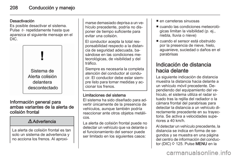 OPEL ASTRA J 2015.5 Manual de Instrucciones (in Spanish) 208Conducción y manejo
Desactivación
Es posible desactivar el sistema.
Pulse V repetidamente hasta que
aparezca el siguiente mensaje en el
DIC.
Información general para
ambas variantes de la alert OPEL ASTRA J 2015.5 Manual de Instrucciones (in Spanish) 208Conducción y manejo
Desactivación
Es posible desactivar el sistema.
Pulse V repetidamente hasta que
aparezca el siguiente mensaje en el
DIC.
Información general para
ambas variantes de la alert