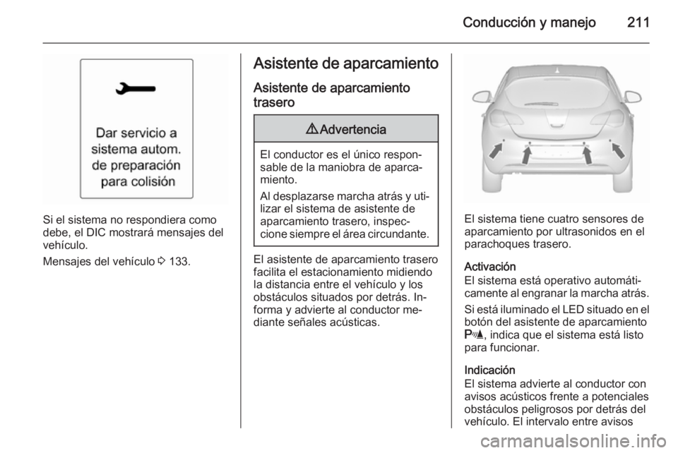 OPEL ASTRA J 2015.5  Manual de Instrucciones (in Spanish) Conducción y manejo211
Si el sistema no respondiera como
debe, el DIC mostrará mensajes del
vehículo.
Mensajes del vehículo  3 133.
Asistente de aparcamiento
Asistente de aparcamiento
trasero9 Adv