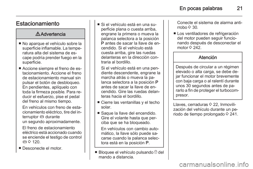 OPEL ASTRA J 2015.5  Manual de Instrucciones (in Spanish) En pocas palabras21Estacionamiento9Advertencia
■No aparque el vehículo sobre la
superficie inflamable. La tempe‐ ratura alta del sistema de es‐
cape podría prender fuego en la superficie.
■ 