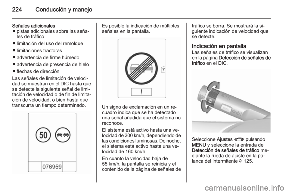 OPEL ASTRA J 2015.5 Manual de Instrucciones (in Spanish) 224Conducción y manejo
Señales adicionales■ pistas adicionales sobre las seña‐ les de tráfico
■ limitación del uso del remolque
■ limitaciones tractoras
■ advertencia de firme húmedo
OPEL ASTRA J 2015.5 Manual de Instrucciones (in Spanish) 224Conducción y manejo
Señales adicionales■ pistas adicionales sobre las seña‐ les de tráfico
■ limitación del uso del remolque
■ limitaciones tractoras
■ advertencia de firme húmedo