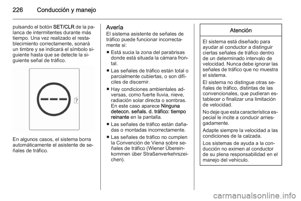 OPEL ASTRA J 2015.5 Manual de Instrucciones (in Spanish) 226Conducción y manejo
pulsando el botón SET/CLR de la pa‐
lanca de intermitentes durante más
tiempo. Una vez realizado el resta‐
blecimiento correctamente, sonará
un timbre y se indicará el OPEL ASTRA J 2015.5 Manual de Instrucciones (in Spanish) 226Conducción y manejo
pulsando el botón SET/CLR de la pa‐
lanca de intermitentes durante más
tiempo. Una vez realizado el resta‐
blecimiento correctamente, sonará
un timbre y se indicará el