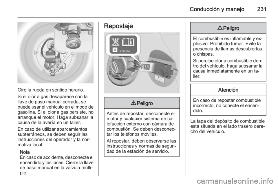 OPEL ASTRA J 2015.5  Manual de Instrucciones (in Spanish) Conducción y manejo231
Gire la rueda en sentido horario.
Si el olor a gas desaparece con la
llave de paso manual cerrada, se puede usar el vehículo en el modo de
gasolina. Si el olor a gas persiste,