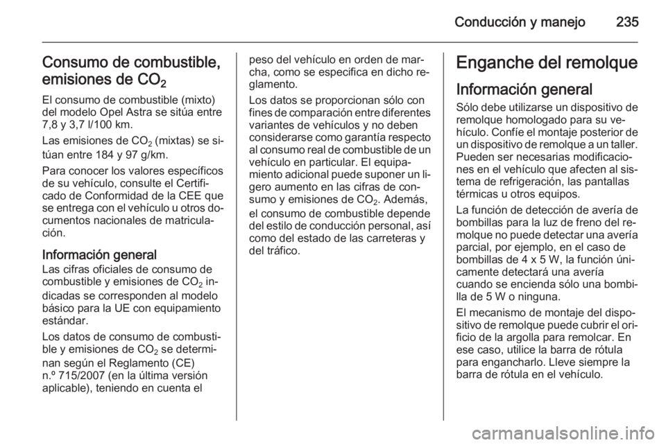OPEL ASTRA J 2015.5  Manual de Instrucciones (in Spanish) Conducción y manejo235Consumo de combustible,
emisiones de CO 2 
El consumo de combustible (mixto)
del modelo Opel Astra se sitúa entre
7,8 y 3,7 l/100 km.
Las emisiones de CO 2 (mixtas) se si‐
t