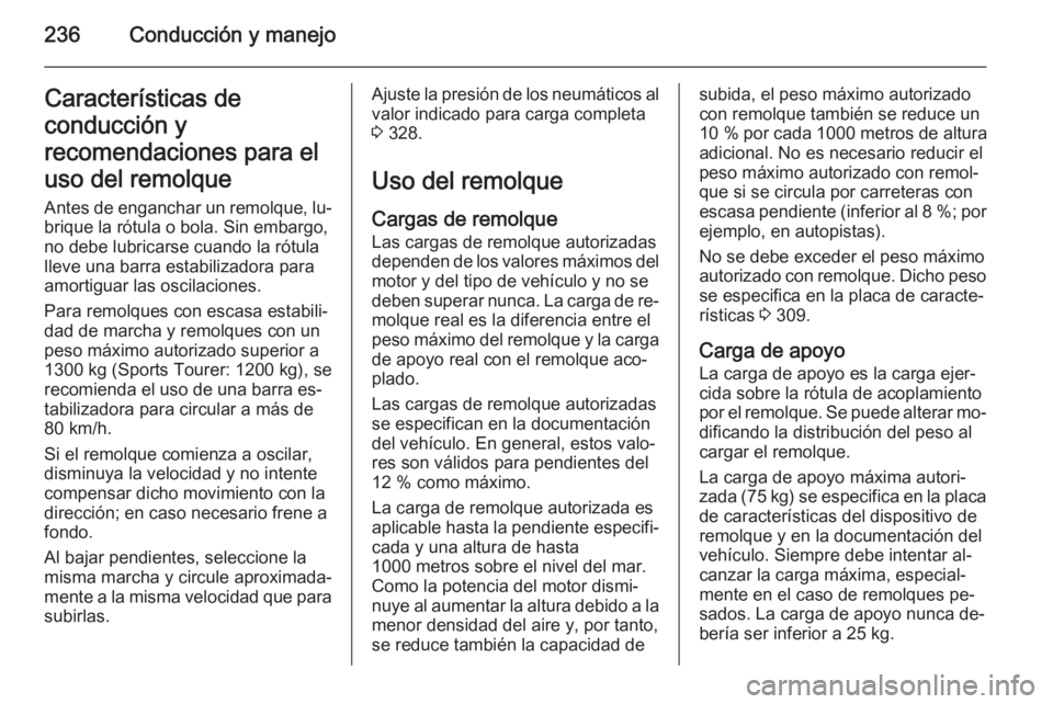 OPEL ASTRA J 2015.5  Manual de Instrucciones (in Spanish) 236Conducción y manejoCaracterísticas de
conducción y
recomendaciones para el
uso del remolque
Antes de enganchar un remolque, lu‐
brique la rótula o bola. Sin embargo,
no debe lubricarse cuando