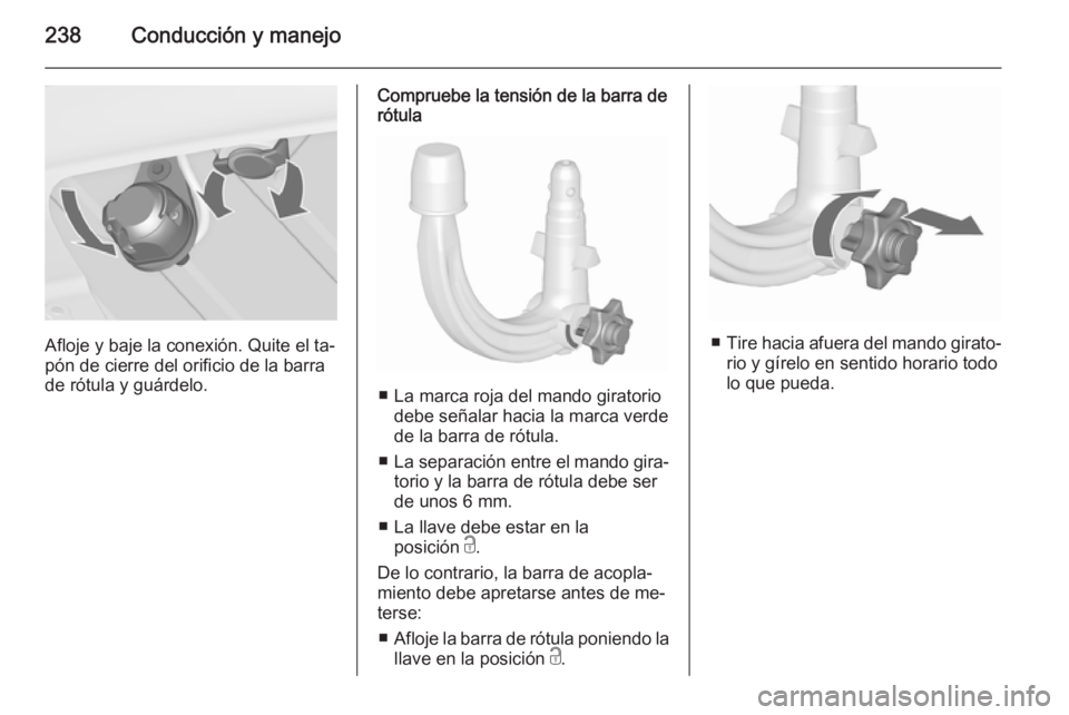 OPEL ASTRA J 2015.5  Manual de Instrucciones (in Spanish) 238Conducción y manejo
Afloje y baje la conexión. Quite el ta‐
pón de cierre del orificio de la barra de rótula y guárdelo.
Compruebe la tensión de la barra derótula
■ La marca roja del man