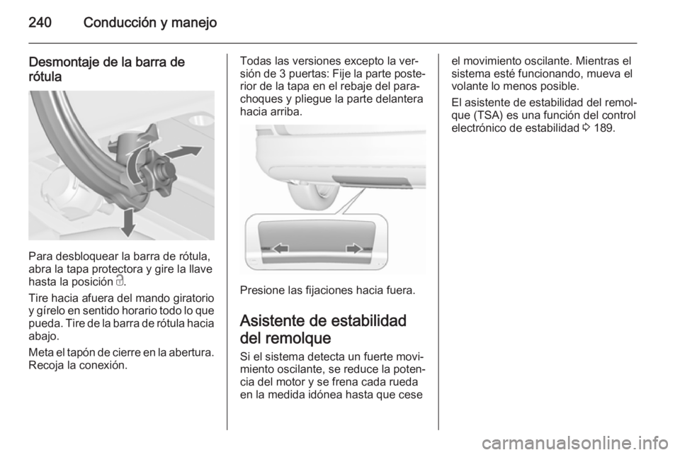 OPEL ASTRA J 2015.5 Manual de Instrucciones (in Spanish) 240Conducción y manejo
Desmontaje de la barra de
rótula
Para desbloquear la barra de rótula,
abra la tapa protectora y gire la llave
hasta la posición c.
Tire hacia afuera del mando giratorio y g OPEL ASTRA J 2015.5 Manual de Instrucciones (in Spanish) 240Conducción y manejo
Desmontaje de la barra de
rótula
Para desbloquear la barra de rótula,
abra la tapa protectora y gire la llave
hasta la posición c.
Tire hacia afuera del mando giratorio y g