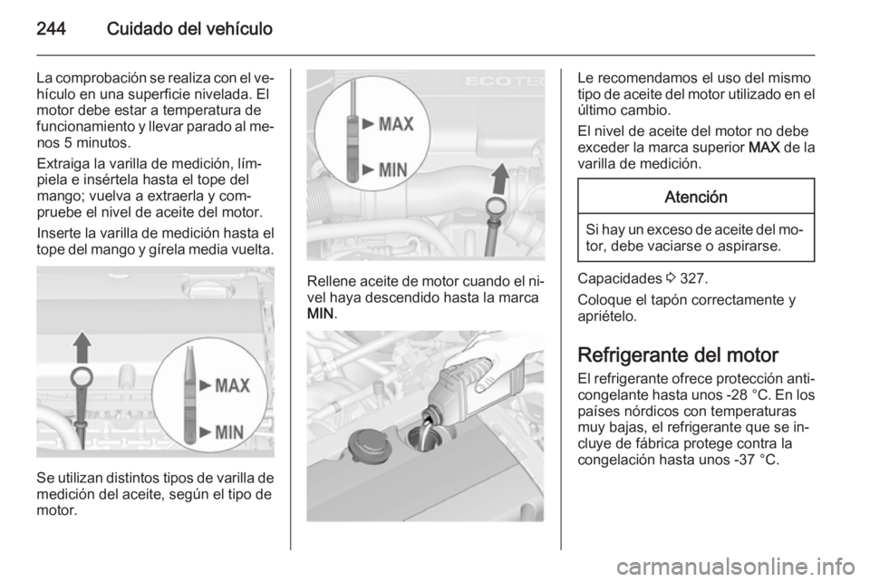 OPEL ASTRA J 2015.5 Manual de Instrucciones (in Spanish) 244Cuidado del vehículo
La comprobación se realiza con el ve‐
hículo en una superficie nivelada. El
motor debe estar a temperatura de
funcionamiento y llevar parado al me‐ nos 5 minutos.
Extrai OPEL ASTRA J 2015.5 Manual de Instrucciones (in Spanish) 244Cuidado del vehículo
La comprobación se realiza con el ve‐
hículo en una superficie nivelada. El
motor debe estar a temperatura de
funcionamiento y llevar parado al me‐ nos 5 minutos.
Extrai