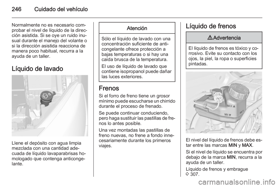 OPEL ASTRA J 2015.5 Manual de Instrucciones (in Spanish) 246Cuidado del vehículo
Normalmente no es necesario com‐probar el nivel de líquido de la direc‐
ción asistida. Si se oye un ruido inu‐
sual durante el manejo del volante o
si la dirección as OPEL ASTRA J 2015.5 Manual de Instrucciones (in Spanish) 246Cuidado del vehículo
Normalmente no es necesario com‐probar el nivel de líquido de la direc‐
ción asistida. Si se oye un ruido inu‐
sual durante el manejo del volante o
si la dirección as