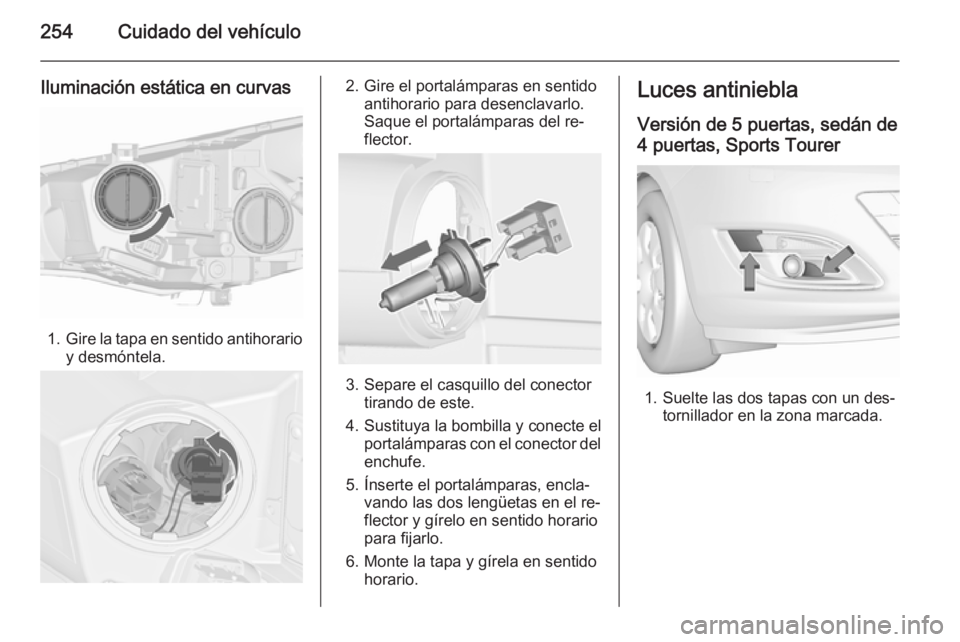OPEL ASTRA J 2015.5 Manual de Instrucciones (in Spanish) 254Cuidado del vehículo
Iluminación estática en curvas
1.Gire la tapa en sentido antihorario
y desmóntela.
2. Gire el portalámparas en sentido antihorario para desenclavarlo.
Saque el portalámpa OPEL ASTRA J 2015.5 Manual de Instrucciones (in Spanish) 254Cuidado del vehículo
Iluminación estática en curvas
1.Gire la tapa en sentido antihorario
y desmóntela.
2. Gire el portalámparas en sentido antihorario para desenclavarlo.
Saque el portalámpa