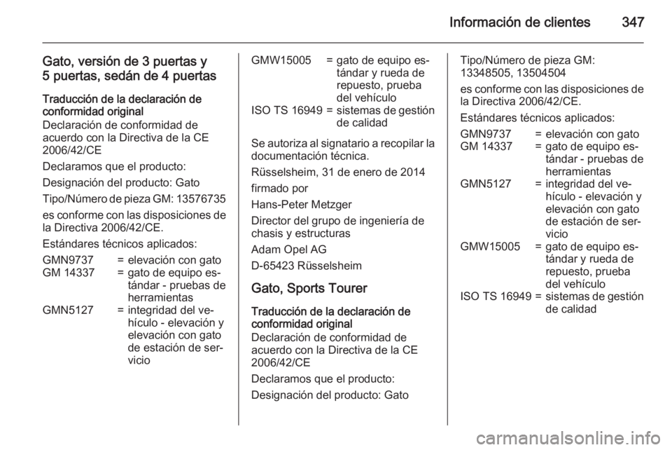 OPEL ASTRA J 2015.5  Manual de Instrucciones (in Spanish) Información de clientes347
Gato, versión de 3 puertas y
5 puertas, sedán de 4 puertas
Traducción de la declaración de
conformidad original
Declaración de conformidad de
acuerdo con la Directiva 