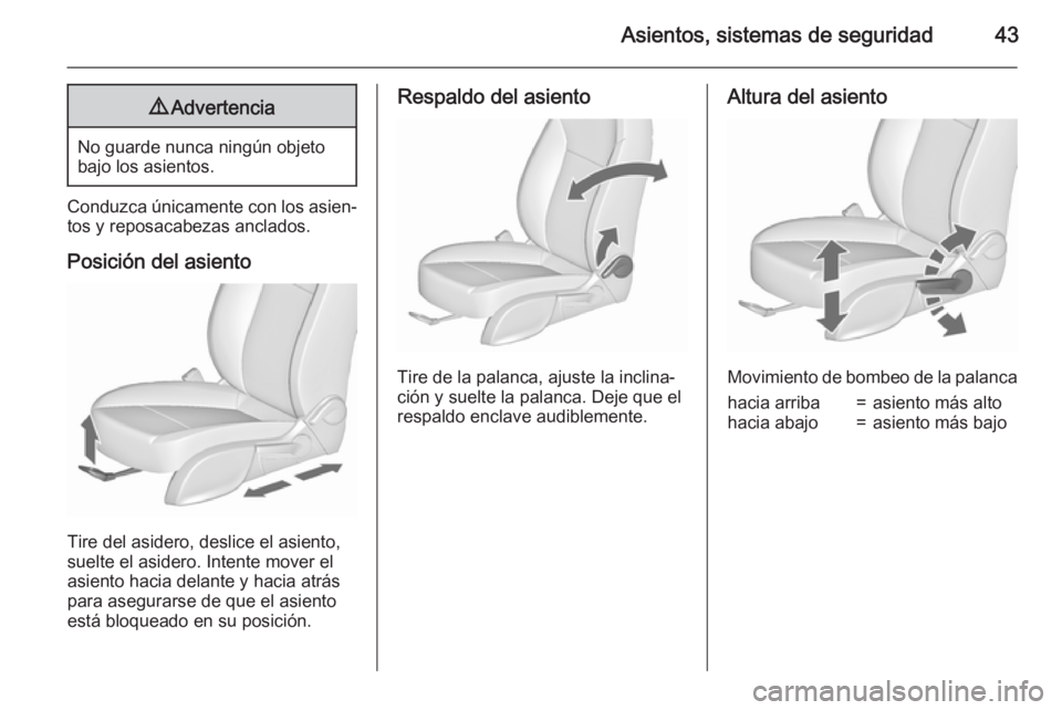 OPEL ASTRA J 2015.5 Manual de Instrucciones (in Spanish) Asientos, sistemas de seguridad439Advertencia
No guarde nunca ningún objeto
bajo los asientos.
Conduzca únicamente con los asien‐ tos y reposacabezas anclados.
Posición del asiento
Tire del aside OPEL ASTRA J 2015.5 Manual de Instrucciones (in Spanish) Asientos, sistemas de seguridad439Advertencia
No guarde nunca ningún objeto
bajo los asientos.
Conduzca únicamente con los asien‐ tos y reposacabezas anclados.
Posición del asiento
Tire del aside