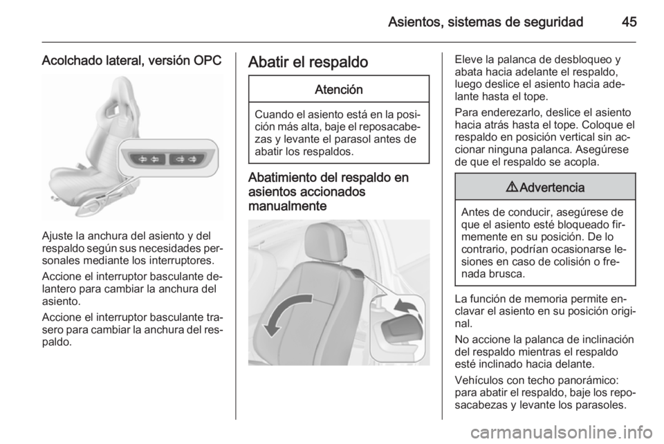 OPEL ASTRA J 2015.5 Manual de Instrucciones (in Spanish) Asientos, sistemas de seguridad45
Acolchado lateral, versión OPC
Ajuste la anchura del asiento y del
respaldo según sus necesidades per‐ sonales mediante los interruptores.
Accione el interruptor OPEL ASTRA J 2015.5 Manual de Instrucciones (in Spanish) Asientos, sistemas de seguridad45
Acolchado lateral, versión OPC
Ajuste la anchura del asiento y del
respaldo según sus necesidades per‐ sonales mediante los interruptores.
Accione el interruptor
