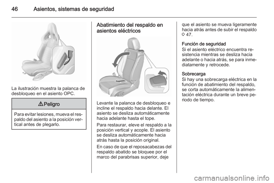 OPEL ASTRA J 2015.5 Manual de Instrucciones (in Spanish) 46Asientos, sistemas de seguridad
La ilustración muestra la palanca de
desbloqueo en el asiento OPC.
9 Peligro
Para evitar lesiones, mueva el res‐
paldo del asiento a la posición ver‐
tical ante OPEL ASTRA J 2015.5 Manual de Instrucciones (in Spanish) 46Asientos, sistemas de seguridad
La ilustración muestra la palanca de
desbloqueo en el asiento OPC.
9 Peligro
Para evitar lesiones, mueva el res‐
paldo del asiento a la posición ver‐
tical ante