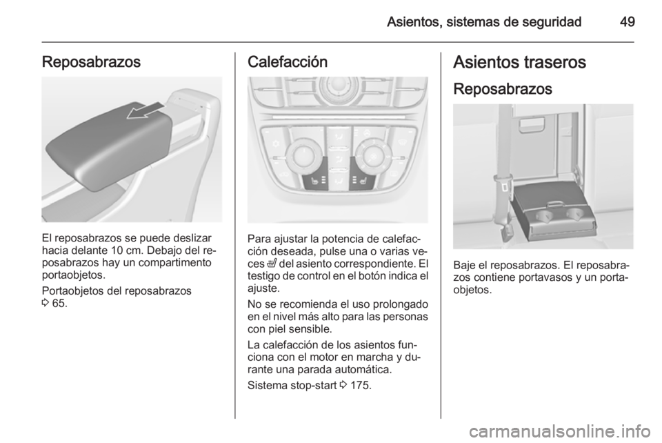 OPEL ASTRA J 2015.5 Manual de Instrucciones (in Spanish) Asientos, sistemas de seguridad49Reposabrazos
El reposabrazos se puede deslizar
hacia delante 10 cm. Debajo del re‐
posabrazos hay un compartimento
portaobjetos.
Portaobjetos del reposabrazos
3 65. OPEL ASTRA J 2015.5 Manual de Instrucciones (in Spanish) Asientos, sistemas de seguridad49Reposabrazos
El reposabrazos se puede deslizar
hacia delante 10 cm. Debajo del re‐
posabrazos hay un compartimento
portaobjetos.
Portaobjetos del reposabrazos
3 65.