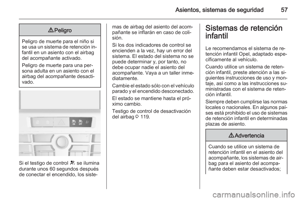 OPEL ASTRA J 2015.5 Manual de Instrucciones (in Spanish) Asientos, sistemas de seguridad579Peligro
Peligro de muerte para el niño si
se usa un sistema de retención in‐ fantil en un asiento con el airbag
del acompañante activado.
Peligro de muerte para OPEL ASTRA J 2015.5 Manual de Instrucciones (in Spanish) Asientos, sistemas de seguridad579Peligro
Peligro de muerte para el niño si
se usa un sistema de retención in‐ fantil en un asiento con el airbag
del acompañante activado.
Peligro de muerte para