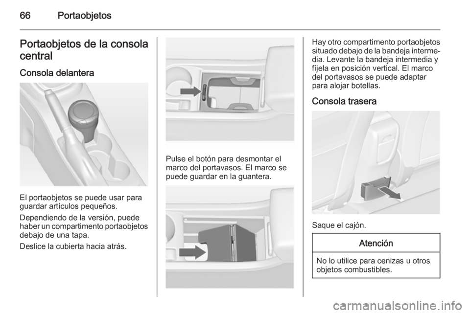 OPEL ASTRA J 2015.5 Manual de Instrucciones (in Spanish) 66PortaobjetosPortaobjetos de la consola
central
Consola delantera
El portaobjetos se puede usar para
guardar artículos pequeños.
Dependiendo de la versión, puede
haber un compartimento portaobjeto OPEL ASTRA J 2015.5 Manual de Instrucciones (in Spanish) 66PortaobjetosPortaobjetos de la consola
central
Consola delantera
El portaobjetos se puede usar para
guardar artículos pequeños.
Dependiendo de la versión, puede
haber un compartimento portaobjeto