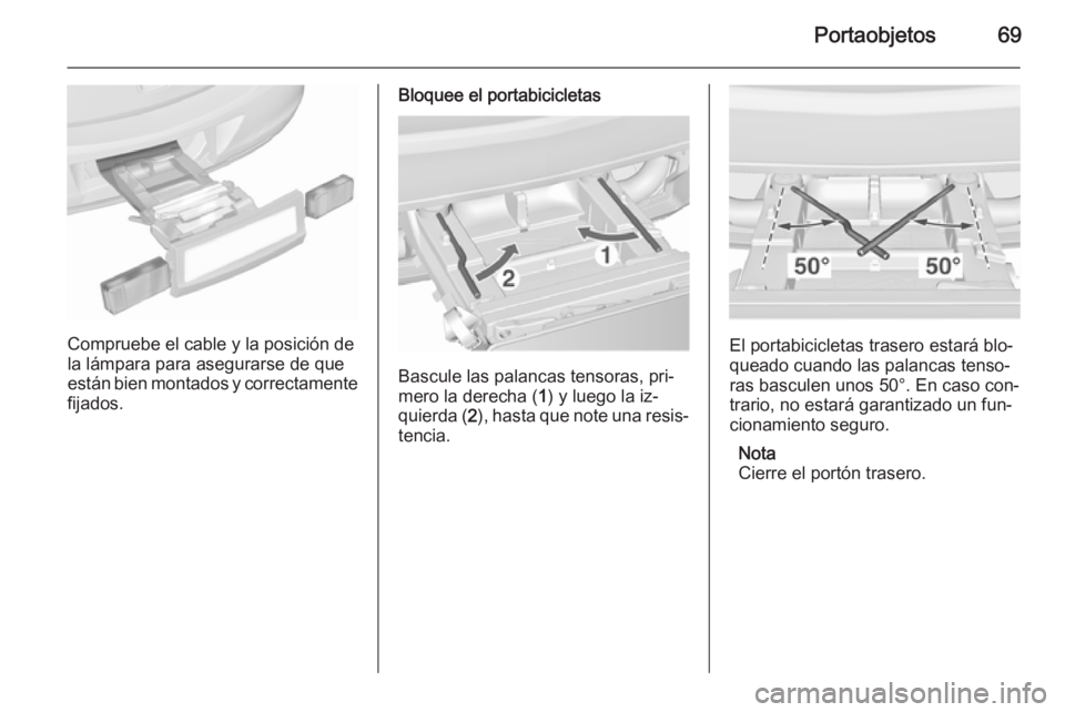 OPEL ASTRA J 2015.5 Manual de Instrucciones (in Spanish) Portaobjetos69
Compruebe el cable y la posición de
la lámpara para asegurarse de que
están bien montados y correctamente fijados.
Bloquee el portabicicletas
Bascule las palancas tensoras, pri‐
me OPEL ASTRA J 2015.5 Manual de Instrucciones (in Spanish) Portaobjetos69
Compruebe el cable y la posición de
la lámpara para asegurarse de que
están bien montados y correctamente fijados.
Bloquee el portabicicletas
Bascule las palancas tensoras, pri‐
me