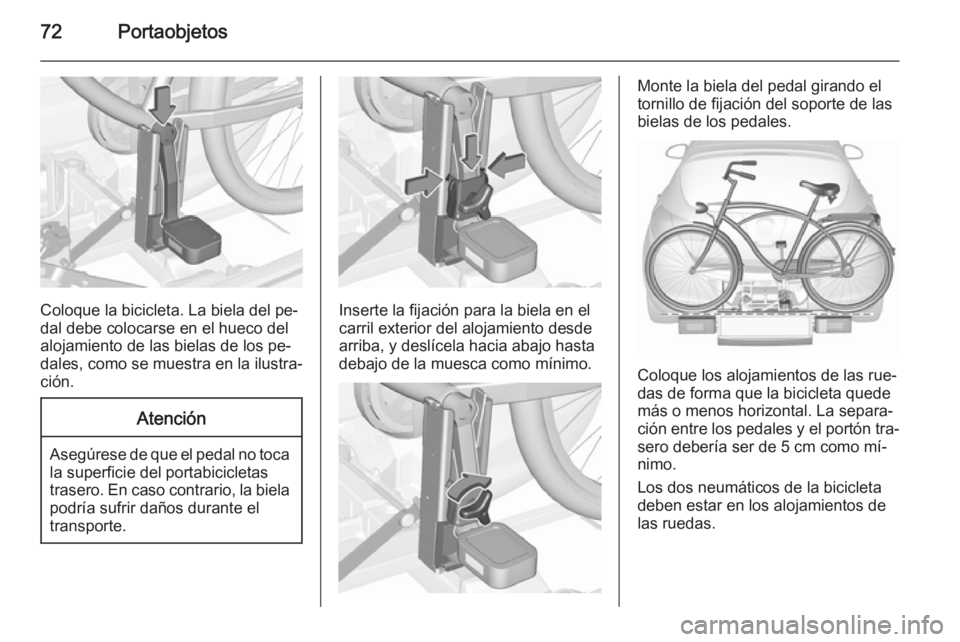 OPEL ASTRA J 2015.5 Manual de Instrucciones (in Spanish) 72Portaobjetos
Coloque la bicicleta. La biela del pe‐
dal debe colocarse en el hueco del
alojamiento de las bielas de los pe‐
dales, como se muestra en la ilustra‐
ción.
Atención
Asegúrese de OPEL ASTRA J 2015.5 Manual de Instrucciones (in Spanish) 72Portaobjetos
Coloque la bicicleta. La biela del pe‐
dal debe colocarse en el hueco del
alojamiento de las bielas de los pe‐
dales, como se muestra en la ilustra‐
ción.
Atención
Asegúrese de