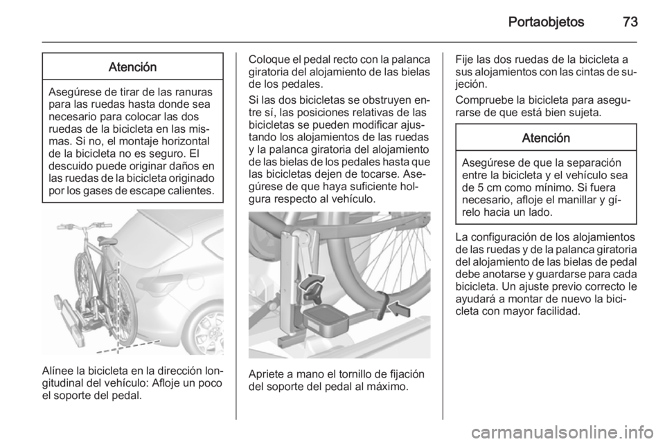 OPEL ASTRA J 2015.5 Manual de Instrucciones (in Spanish) Portaobjetos73Atención
Asegúrese de tirar de las ranuras
para las ruedas hasta donde sea
necesario para colocar las dos
ruedas de la bicicleta en las mis‐
mas. Si no, el montaje horizontal
de la b OPEL ASTRA J 2015.5 Manual de Instrucciones (in Spanish) Portaobjetos73Atención
Asegúrese de tirar de las ranuras
para las ruedas hasta donde sea
necesario para colocar las dos
ruedas de la bicicleta en las mis‐
mas. Si no, el montaje horizontal
de la b
