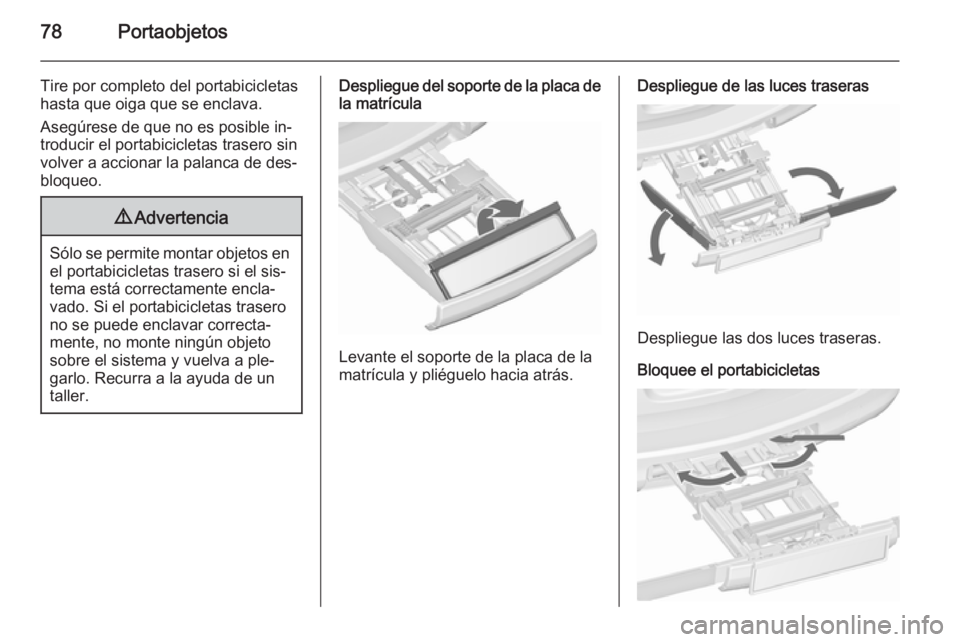 OPEL ASTRA J 2015.5 Manual de Instrucciones (in Spanish) 78Portaobjetos
Tire por completo del portabicicletas
hasta que oiga que se enclava.
Asegúrese de que no es posible in‐
troducir el portabicicletas trasero sin
volver a accionar la palanca de des‐ OPEL ASTRA J 2015.5 Manual de Instrucciones (in Spanish) 78Portaobjetos
Tire por completo del portabicicletas
hasta que oiga que se enclava.
Asegúrese de que no es posible in‐
troducir el portabicicletas trasero sin
volver a accionar la palanca de des‐