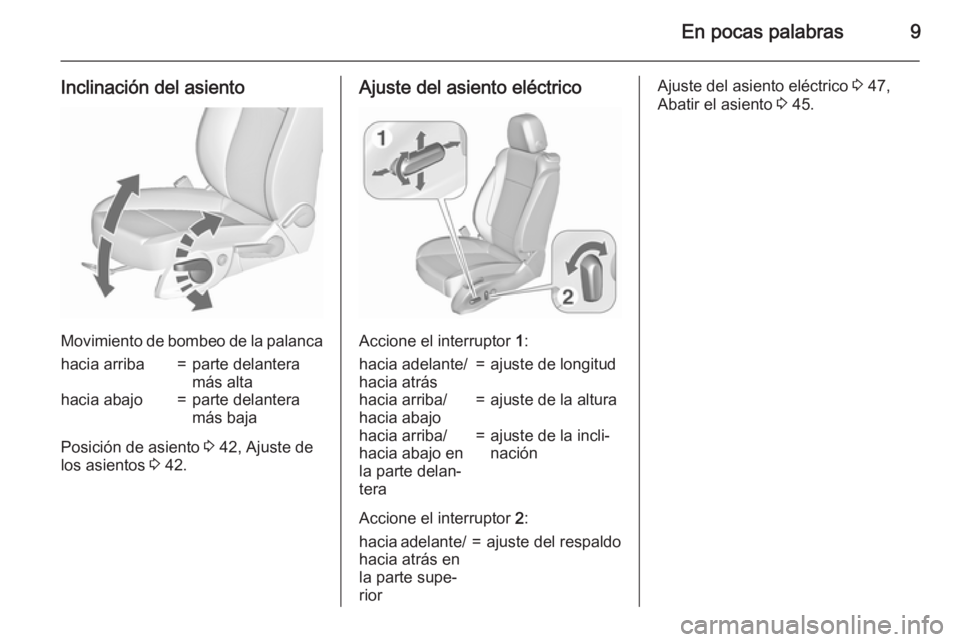 OPEL ASTRA J 2015.75  Manual de Instrucciones (in Spanish) En pocas palabras9
Inclinación del asiento
Movimiento de bombeo de la palanca
hacia arriba=parte delantera
más altahacia abajo=parte delantera
más baja
Posición de asiento  3 42, Ajuste de
los asi