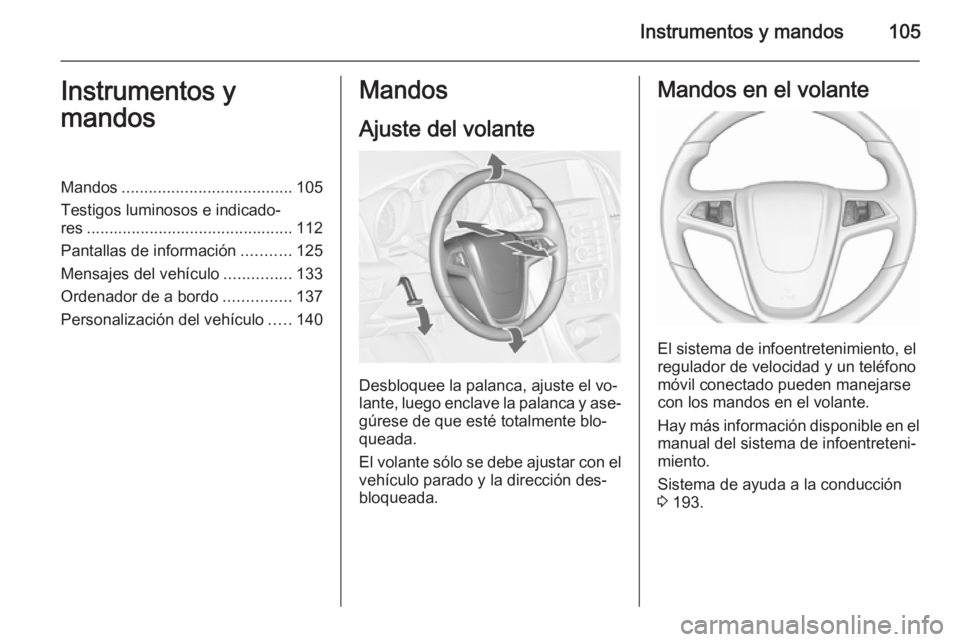OPEL ASTRA J 2015.75  Manual de Instrucciones (in Spanish) Instrumentos y mandos105Instrumentos y
mandosMandos ...................................... 105
Testigos luminosos e indicado‐ res .............................................. 112
Pantallas de info