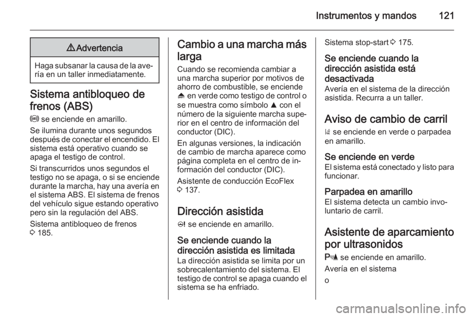 OPEL ASTRA J 2015.75  Manual de Instrucciones (in Spanish) Instrumentos y mandos1219Advertencia
Haga subsanar la causa de la ave‐
ría en un taller inmediatamente.
Sistema antibloqueo de
frenos (ABS)
u  se enciende en amarillo.
Se ilumina durante unos segun