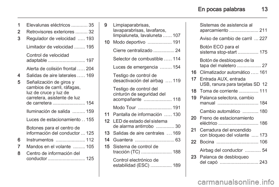 OPEL ASTRA J 2015.75  Manual de Instrucciones (in Spanish) En pocas palabras13
1Elevalunas eléctricos ............35
2 Retrovisores exteriores .........32
3 Regulador de velocidad  .....193
Limitador de velocidad ........195
Control de velocidad
adaptable ..