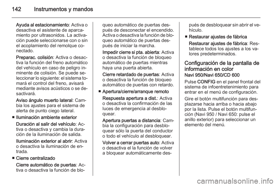 OPEL ASTRA J 2015.75  Manual de Instrucciones (in Spanish) 142Instrumentos y mandos
Ayuda al estacionamiento: Activa o
desactiva el asistente de aparca‐
miento por ultrasonidos. La activa‐
ción puede seleccionarse con o sin
el acoplamiento del remolque c