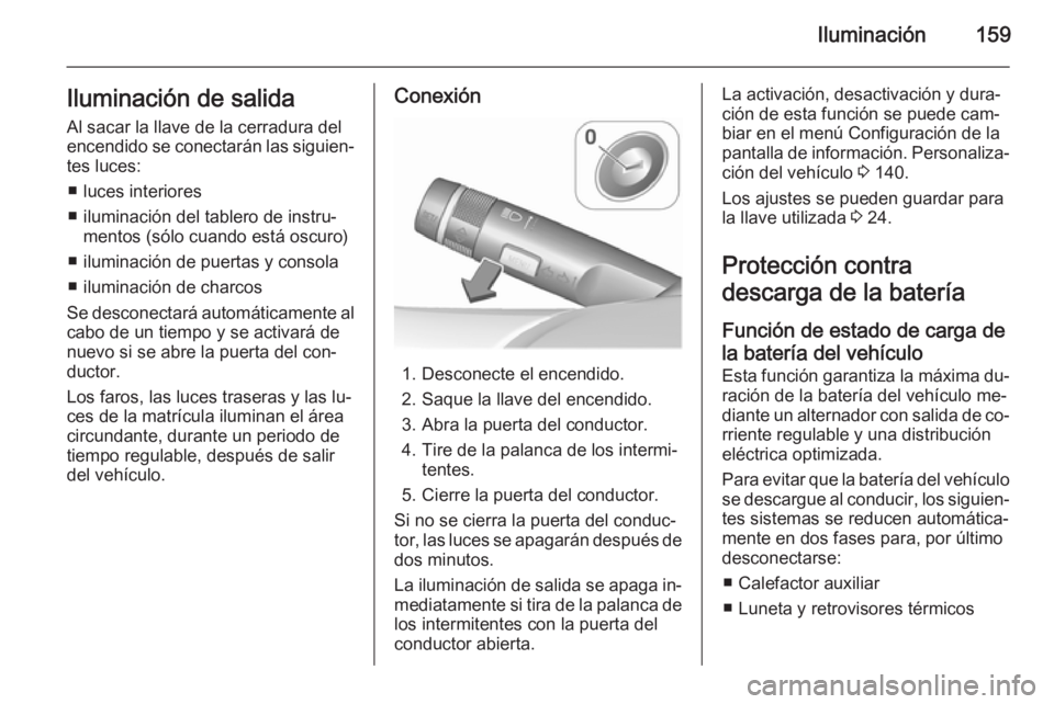 OPEL ASTRA J 2015.75  Manual de Instrucciones (in Spanish) Iluminación159Iluminación de salidaAl sacar la llave de la cerradura del
encendido se conectarán las siguien‐ tes luces:
■ luces interiores
■ iluminación del tablero de instru‐ mentos (só