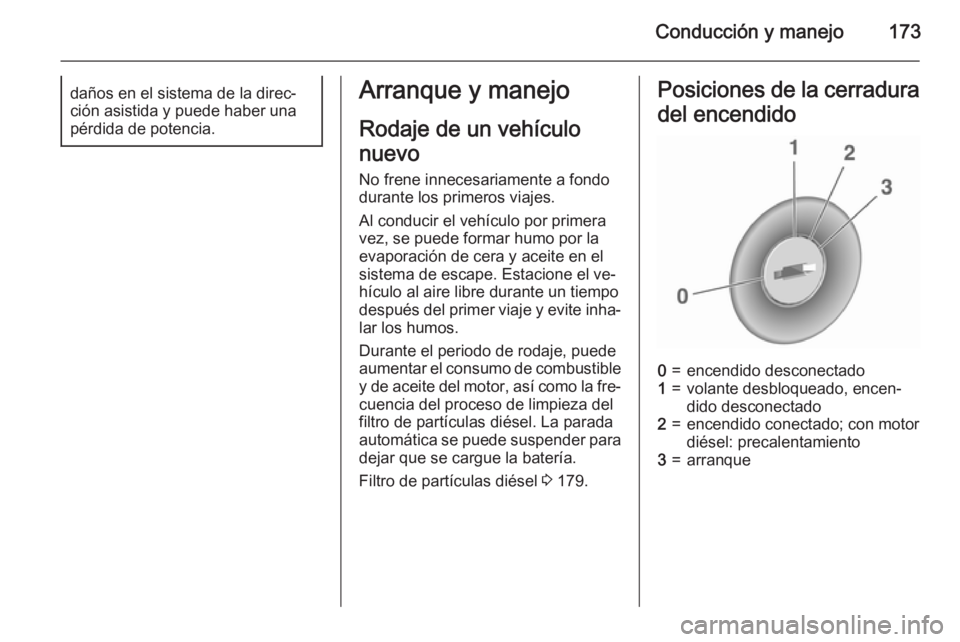 OPEL ASTRA J 2015.75 Manual de Instrucciones (in Spanish) Conducción y manejo173daños en el sistema de la direc‐ción asistida y puede haber una
pérdida de potencia.Arranque y manejo
Rodaje de un vehículo
nuevo
No frene innecesariamente a fondo
durante OPEL ASTRA J 2015.75 Manual de Instrucciones (in Spanish) Conducción y manejo173daños en el sistema de la direc‐ción asistida y puede haber una
pérdida de potencia.Arranque y manejo
Rodaje de un vehículo
nuevo
No frene innecesariamente a fondo
durante