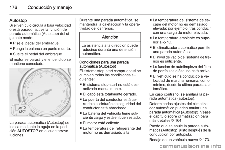 OPEL ASTRA J 2015.75 Manual de Instrucciones (in Spanish) 176Conducción y manejo
Autostop
Si el vehículo circula a baja velocidad o está parado, active la función de
parada automática (Autostop) del si‐
guiente modo:
■ Pise el pedal del embrague.
OPEL ASTRA J 2015.75 Manual de Instrucciones (in Spanish) 176Conducción y manejo
Autostop
Si el vehículo circula a baja velocidad o está parado, active la función de
parada automática (Autostop) del si‐
guiente modo:
■ Pise el pedal del embrague.