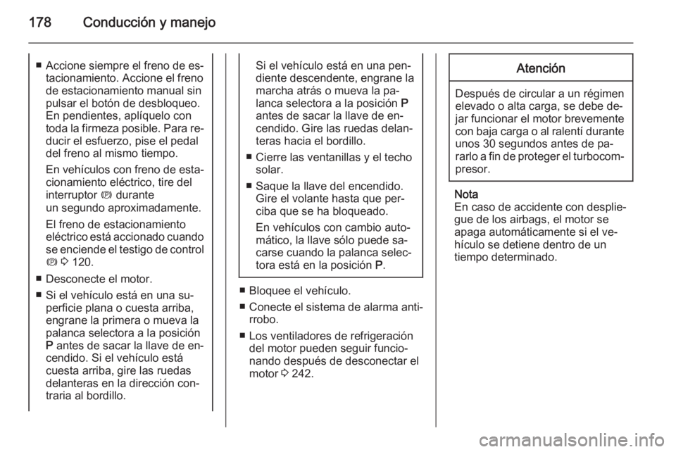 OPEL ASTRA J 2015.75 Manual de Instrucciones (in Spanish) 178Conducción y manejo■Accione siempre el freno de es‐
tacionamiento. Accione el freno
de estacionamiento manual sin
pulsar el botón de desbloqueo.
En pendientes, aplíquelo con
toda la firmeza OPEL ASTRA J 2015.75 Manual de Instrucciones (in Spanish) 178Conducción y manejo■Accione siempre el freno de es‐
tacionamiento. Accione el freno
de estacionamiento manual sin
pulsar el botón de desbloqueo.
En pendientes, aplíquelo con
toda la firmeza