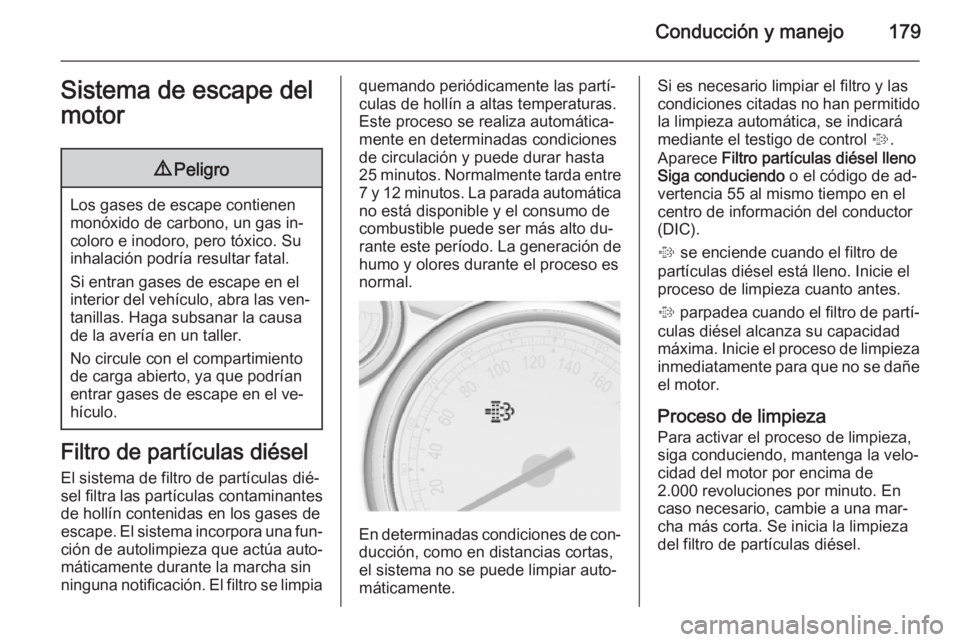 OPEL ASTRA J 2015.75 Manual de Instrucciones (in Spanish) Conducción y manejo179Sistema de escape del
motor9 Peligro
Los gases de escape contienen
monóxido de carbono, un gas in‐
coloro e inodoro, pero tóxico. Su
inhalación podría resultar fatal.
Si e OPEL ASTRA J 2015.75 Manual de Instrucciones (in Spanish) Conducción y manejo179Sistema de escape del
motor9 Peligro
Los gases de escape contienen
monóxido de carbono, un gas in‐
coloro e inodoro, pero tóxico. Su
inhalación podría resultar fatal.
Si e