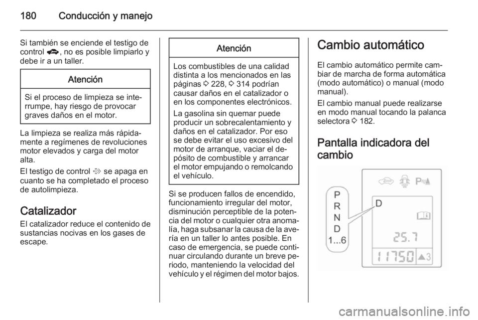 OPEL ASTRA J 2015.75 Manual de Instrucciones (in Spanish) 180Conducción y manejo
Si también se enciende el testigo decontrol g, no es posible limpiarlo y
debe ir a un taller.Atención
Si el proceso de limpieza se inte‐
rrumpe, hay riesgo de provocar
gra OPEL ASTRA J 2015.75 Manual de Instrucciones (in Spanish) 180Conducción y manejo
Si también se enciende el testigo decontrol g, no es posible limpiarlo y
debe ir a un taller.Atención
Si el proceso de limpieza se inte‐
rrumpe, hay riesgo de provocar
gra