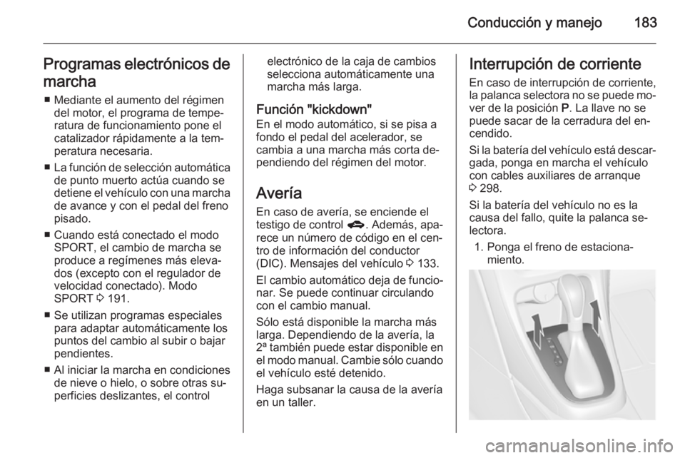 OPEL ASTRA J 2015.75 Manual de Instrucciones (in Spanish) Conducción y manejo183Programas electrónicos de
marcha ■ Mediante el aumento del régimen del motor, el programa de tempe‐
ratura de funcionamiento pone el
catalizador rápidamente a la tem‐
p OPEL ASTRA J 2015.75 Manual de Instrucciones (in Spanish) Conducción y manejo183Programas electrónicos de
marcha ■ Mediante el aumento del régimen del motor, el programa de tempe‐
ratura de funcionamiento pone el
catalizador rápidamente a la tem‐
p