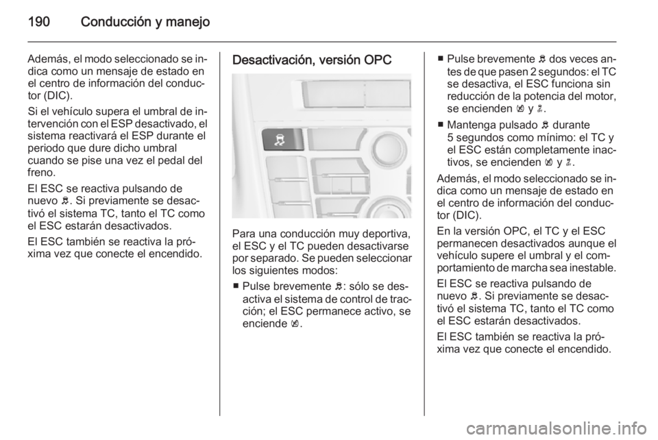 OPEL ASTRA J 2015.75  Manual de Instrucciones (in Spanish) 190Conducción y manejo
Además, el modo seleccionado se in‐dica como un mensaje de estado en
el centro de información del conduc‐
tor (DIC).
Si el vehículo supera el umbral de in‐
tervención