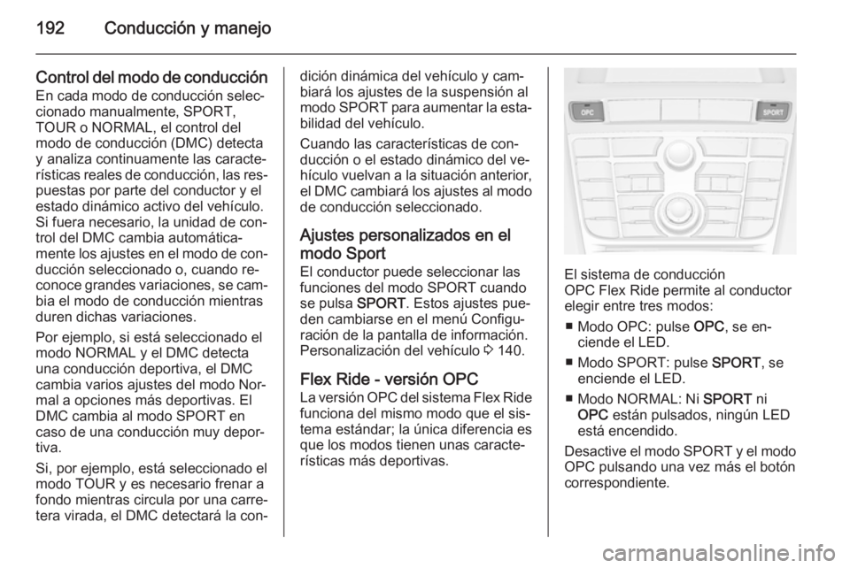 OPEL ASTRA J 2015.75  Manual de Instrucciones (in Spanish) 192Conducción y manejo
Control del modo de conducciónEn cada modo de conducción selec‐
cionado manualmente, SPORT,
TOUR o NORMAL, el control del
modo de conducción (DMC) detecta
y analiza contin